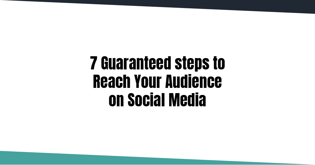 7 Guaranteed steps to reach Audience on Social Media